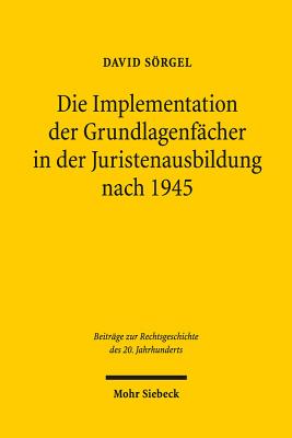 Die Implementation der Grundlagenfacher in der Juristenausbildung nach 1945