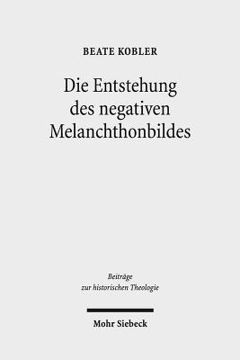 Die Entstehung des negativen Melanchthonbildes