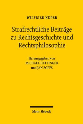 Strafrechtliche Beitrage zu Rechtsgeschichte und Rechtsphilosophie