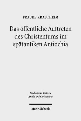 Das oeffentliche Auftreten des Christentums im spatantiken Antiochia