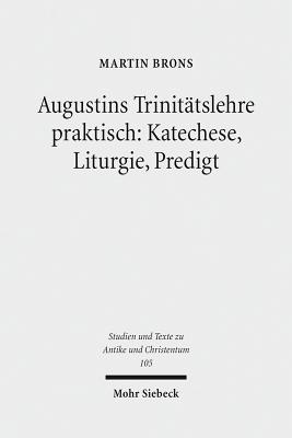 Augustins Trinitatslehre praktisch: Katechese, Liturgie, Predigt