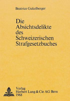 Die Absichtsdelikte des schweizerischen Strafgesetzbuches
