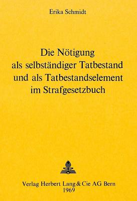 Die Noetigung als selbstaendiger Tatbestand und als Tatbestandselement im Strafgesetzbuch