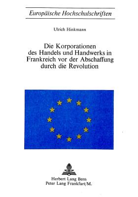 Die Korporationen des Handels und Handwerks in Frankreich vor der Abschaffung durch die Revolution