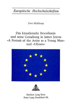 Das kuenstlerische Bewusstsein und seine Gestaltung in James Joyces «A Portrait of the Artist as a Young Man» und «Ulysses»