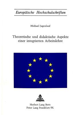 Theoretische und didaktische Aspekte einer integrierten Arbeitslehre