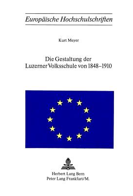 Die Gestaltung der Luzerner Volksschule von 1848-1910