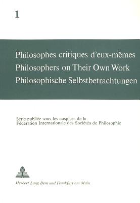 Philosophes critiques d'eux-memes- Philosophers on Their Own Work- Philosophische Selbstbetrachtungen