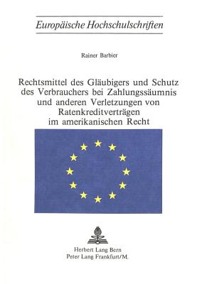 Rechtsmittel des Glaeubigers und Schutz des Verbrauchers bei Zahlungsaeumnis und anderen Verletzungen von Ratenkreditvertraegen im amerikanischen Recht