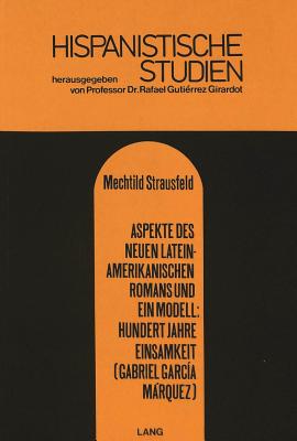 Aspekte Des Neuen Lateinamerikanischen Romans Und Ein Modell: Hundert Jahre Einsamkeit (Gabriel Gracia Marquez)