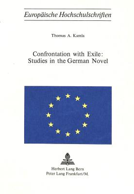 Confrontation with Exile: Studies in the German Novel