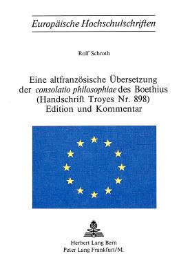 Eine altfranzoesische Uebersetzung der consolatio philosophiae des Boethius- (Handschrift Troyes Nr. 898)- Edition und Kommentar