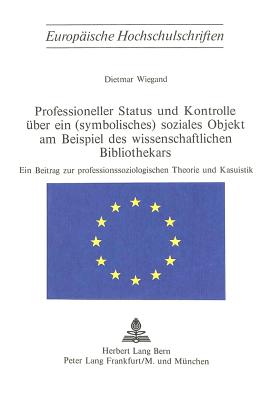 Professioneller Status und Kontrolle ueber ein (symbolisches) soziales Objekt am Beispiel des wissenschaftlichen Bibliothekars