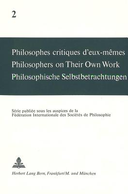 Philosophes critiques d'eux-memes- Philosophers on Their Own Work- Philosophische Selbstbetrachtungen