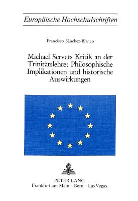 Michael Servets Kritik an der Trinitaetslehre:- Philosophische Implikationen und historische Auswirkungen