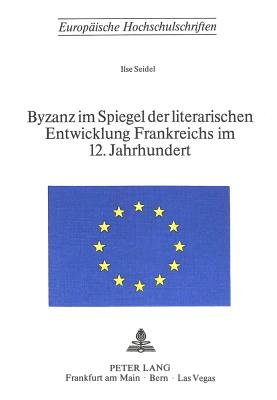 Byzanz im Spiegel der literarischen Entwicklung Frankreichs im 12. Jahrhundert