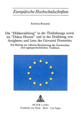 Die «Hildeerzaehlung» in der Thidrekssaga sowie im «Dukus Horant» und in der Erzaehlung von Arrighetto und Lena des Giovanni Fiorentino