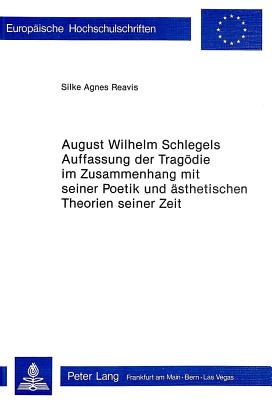 August Wilhelm Schlegels Auffassung der Tragoedie im Zusammenhang mit seiner Poetik und Aesthetischen Theorien seiner Zeit