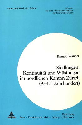 Siedlungen, Kontinuitaet und Wuestungen im noerdlichen Kanton Zuerich (9.-15. Jahrhundert)