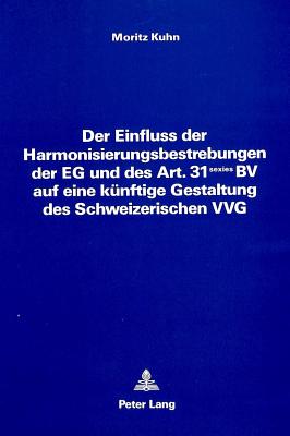 Der Einfluss der Harmonisierungsbestrebungen der EG und des Art. 31 sexies BV auf eine kuenftige Gestaltung des Schweizerischen VVG