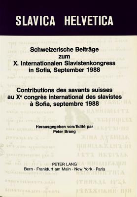 Schweizerische Beitraege zum X. Internationalen Slavistenkongress in Sofia, September 1988- Contributions des savants suisses au Xe congres international des slavistes a Sofia, septembre 1988