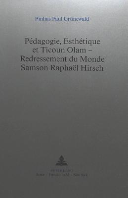 Pedagogie, Esthetique et Ticoun Olam - Redressement du Monde:- Samson Raphael Hirsch