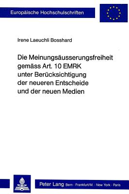 Die Meinungsaeusserungsfreiheit gemaess Art. 10 EMRK unter Beruecksichtigung der neueren Entscheide und der neuen Medien