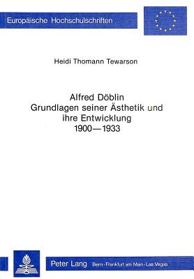 Alfred Doeblin - Grundlagen seiner Aesthetik und ihre Entwicklung 1900-1933