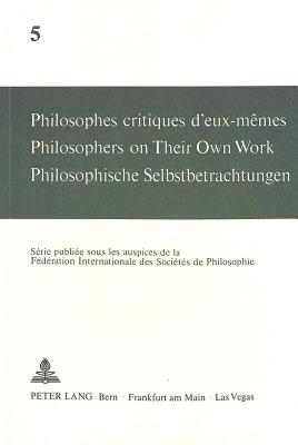 Philosophes critiques d'eux-memes- Philosophers on Their Own Work- Philosophische Selbstbetrachtungen