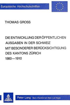 Die Entwicklung der oeffentlichen Ausgaben in der Schweiz mit besonderer Beruecksichtigung des Kantons Zuerich 1860-1910