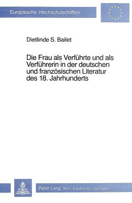Die Frau als Verfuehrte und als Verfuehrerin in der deutschen und franzoesischen Literatur des 18. Jahrhunderts