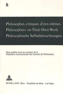 Philosophes critiques d'eux-memes- Philosophers on Their Own Work- Philosophische Selbstbetrachtungen