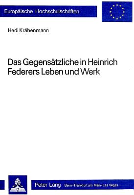 Das Gegensaetzliche in Heinrich Federers Leben und Werk