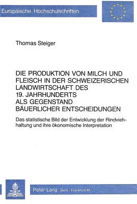 Die Produktion von Milch und Fleisch in der schweizerischen Landwirtschaft des 19. Jahrhunderts als Gegenstand baeuerlicher Entscheidungen