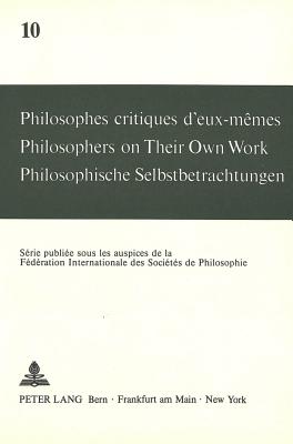 Philosophes critiques d'eux-memes- Philosophers on Their Own Work- Philosophische Selbstbetrachtungen