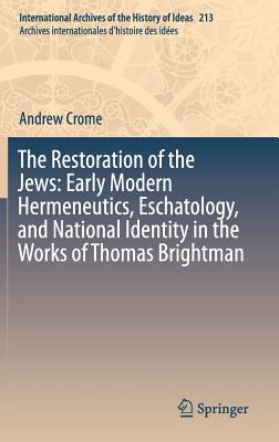 The Restoration of the Jews: Early Modern Hermeneutics, Eschatology, and National Identity in the Works of Thomas Brightman