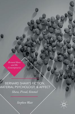 Bernard Shaw''s Fiction, Material Psychology, and Affect