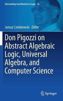 Don Pigozzi on Abstract Algebraic Logic, Universal Algebra, and Computer Science