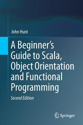 A Beginner''s Guide to Scala, Object Orientation and Functional Programming