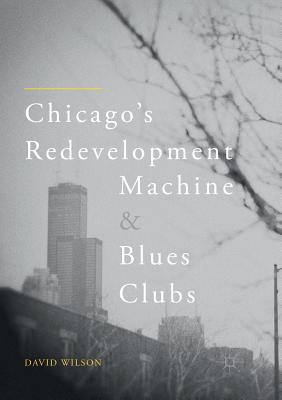Chicago''s Redevelopment Machine and Blues Clubs