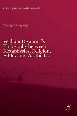 William Desmond's Philosophy between Metaphysics, Religion, Ethics, and Aesthetics