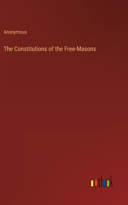 The Constitutions of the Free-Masons