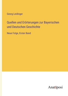 Quellen und Eroerterungen zur Bayerischen und Deutschen Geschichte