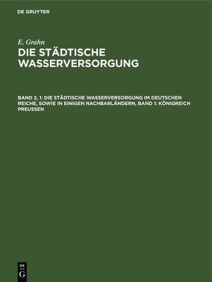 städtische Wasserversorgung im Deutschen Reiche, sowie in einigen Nachbarländern, Band 1: Königreich Preussen