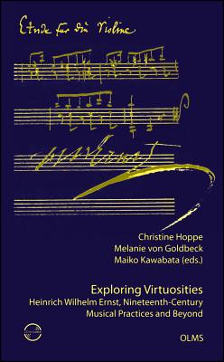 Exploring Virtuosities. Heinrich Wilhelm Ernst, Nineteenth-Century Musical Practices and Beyond