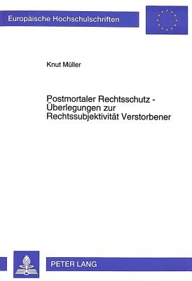 Postmortaler Rechtsschutz - Ueberlegungen Zur Rechtssubjektivitaet Verstorbener