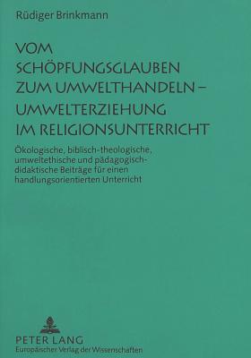 Vom Schoepfungsglauben zum Umwelthandeln - Umwelterziehung im Religionsunterricht