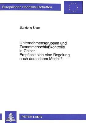 Unternehmensgruppen und Zusammenschlukontrolle in China:- Empfiehlt sich eine Regelung nach deutschem Modell?