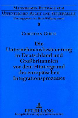 Die Unternehmensbesteuerung in Deutschland und Grobritannien vor dem Hintergrund des europaeischen Integrationsprozesses