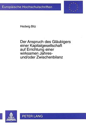 Der Anspruch des Glaeubigers einer Kapitalgesellschaft auf Errichtung einer wirksamen Jahres- und/oder Zwischenbilanz